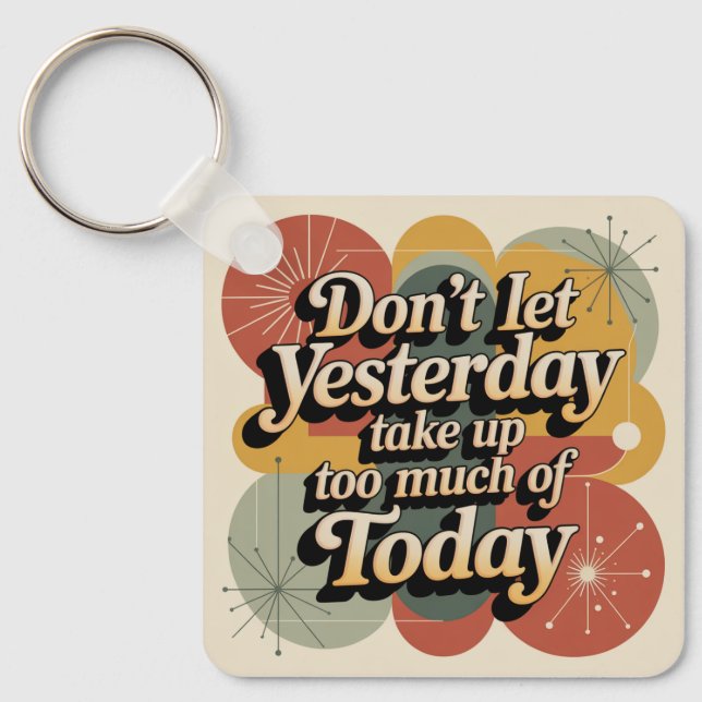 Don't Let Yesterday Take Up Too Much Of Today Key Ring (Front)