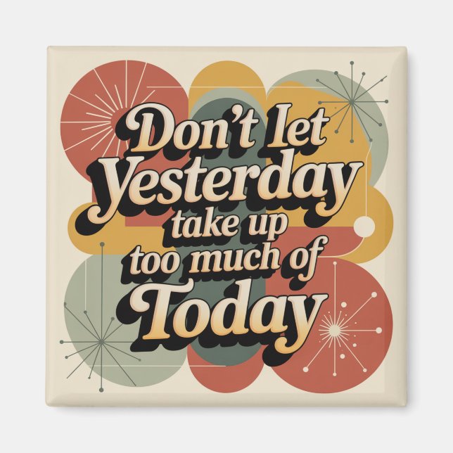 Don't Let Yesterday Take Up Too Much Of Today Magnet (Front)