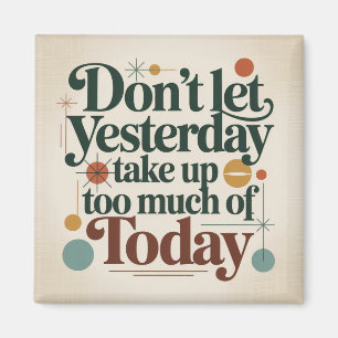 Don't Let Yesterday Take Up Too Much Of Today Magnet