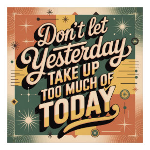 Don't Let Yesterday Take Up Too Much Of Today Photo Print