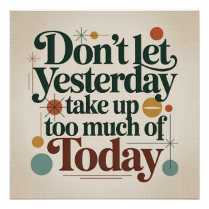 Don't Let Yesterday Take Up Too Much Of Today Poster