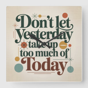 Don't Let Yesterday Take Up Too Much Of Today Square Wall Clock