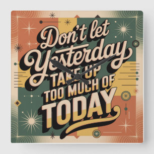 Don't Let Yesterday Take Up Too Much Of Today Square Wall Clock