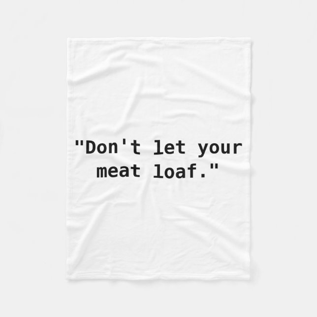 Dont Let Your Meat Loaf  Fleece Blanket (Front)