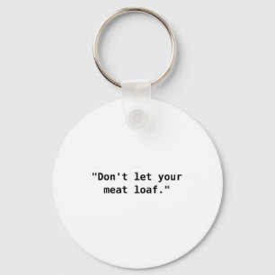 Dont Let Your Meat Loaf  Key Ring
