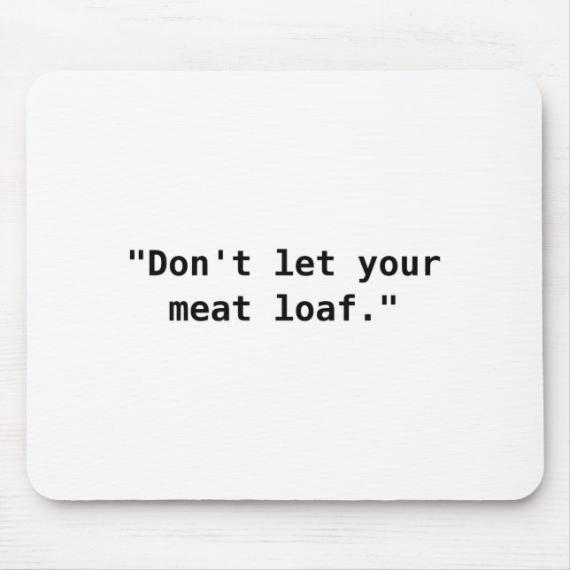 Dont Let Your Meat Loaf  Mouse Pad (Front)