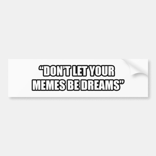 Don't Let Your Memes be Dreams Bumper Sticker (Front)
