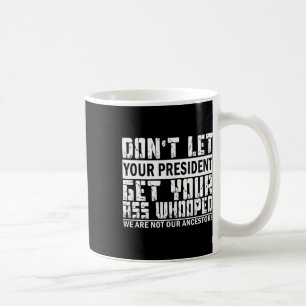 Don't Let Your President Get Your Whooped  Coffee Mug