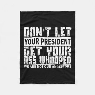 Don't Let Your President Get Your Whooped  Fleece Blanket
