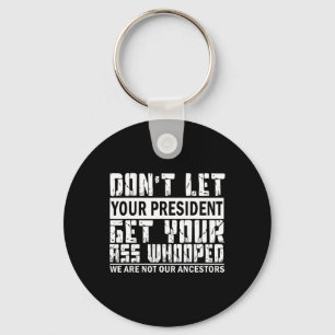 Don't Let Your President Get Your Whooped  Key Ring