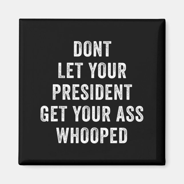 Dont Let Your President Get Your Whooped  Magnet (Front)