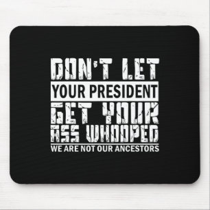 Don't Let Your President Get Your Whooped  Mouse Pad
