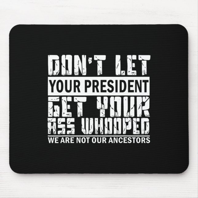 Don't Let Your President Get Your Whooped  Mouse Pad (Front)