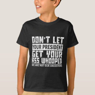 Don't Let Your President Get Your Whooped  T-Shirt