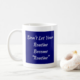 Don't Let Your Routine Become Routine - Mug-A-Tude Coffee Mug