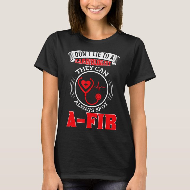 Dont Lie To A Cardiologist St A-fib Funny Cardiolo T-Shirt (Front)