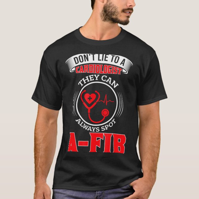 Dont Lie To A Cardiologist St A-fib Funny Cardiolo T-Shirt (Front)