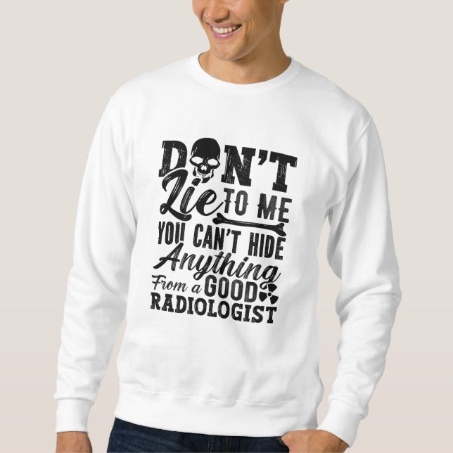 Don't Lie To Me Technologist Xray Radiology Tech Sweatshirt (Front)