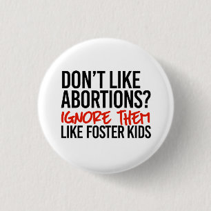 Don't like abortions ignore them like foster kids 3 cm round badge