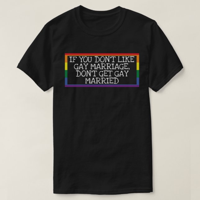 Don't like gay marriage, don't get gay married T-Shirt (Design Front)