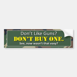 Don't Like Guns? Don't buy One. Bumper Sticker