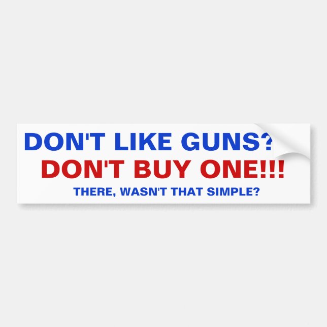 Don't like guns, don't buy one. bumper sticker (Front)