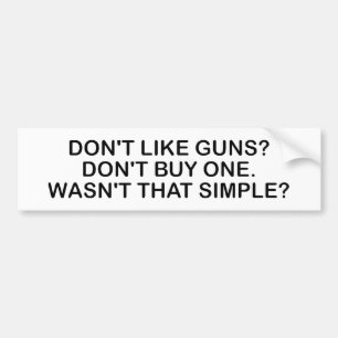 Don't Like Guns? Don't Buy One. Bumper Sticker
