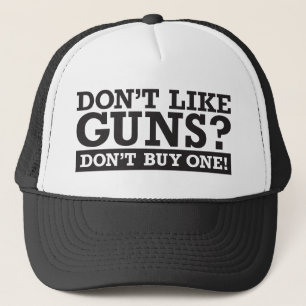 Don't Like Guns? Don't Buy One! Trucker Hat