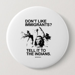 Don't like immigrants, tell it to the indians 10 cm round badge