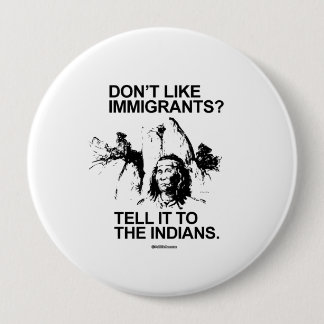 Don't like immigrants, tell it to the indians 10 cm round badge