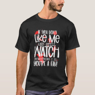 Don't Like M And Still Watch Everything I Do You'r T-Shirt