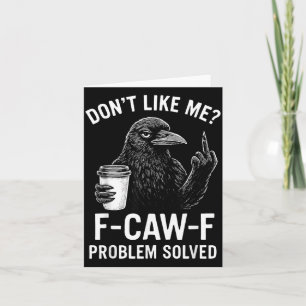 Don't Like Me F-caw-f Problem Solved Crow Meme Hum Card