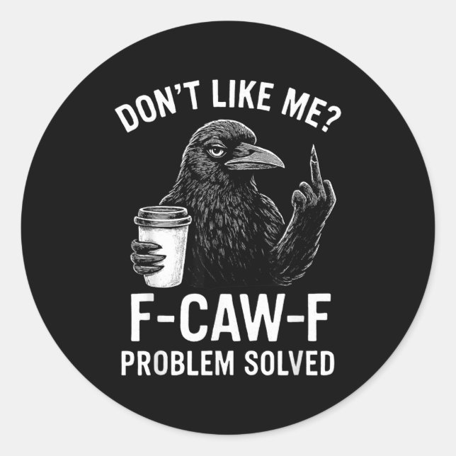 Don't Like Me F-caw-f Problem Solved Crow Meme Hum Classic Round Sticker (Front)