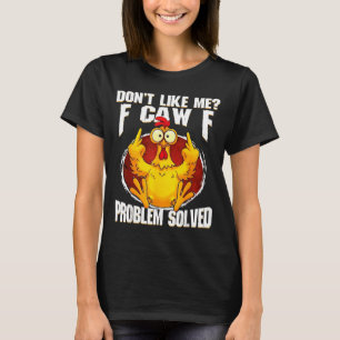 Don't Like Me F Caw F Problem Solved Funny Chicken T-Shirt