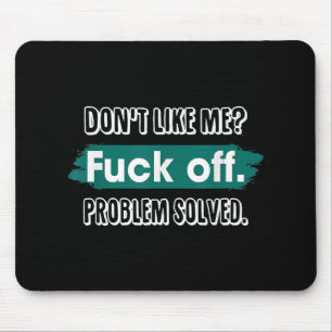 Don't Like Me F*ck Off Problem Solved Funny Sassy Mouse Pad