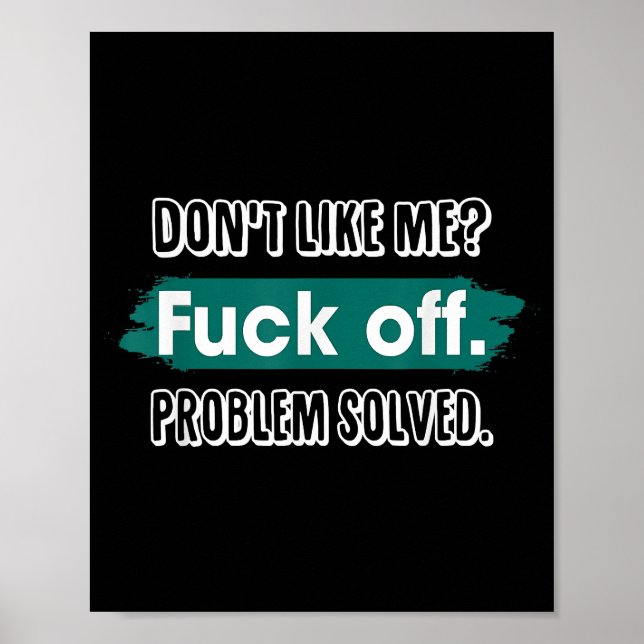 Don't Like Me F*ck Off Problem Solved Funny Sassy Poster (Front)