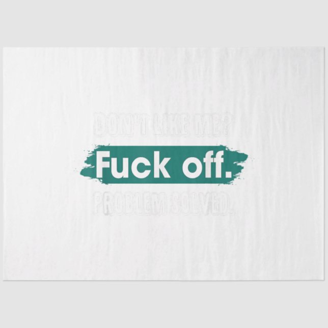 Don't Like Me F*ck Off Problem Solved Funny Sassy Tissue Paper (Front)