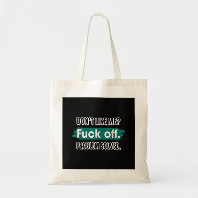 Don't Like Me F*ck Off Problem Solved Funny Sassy Tote Bag (Front)