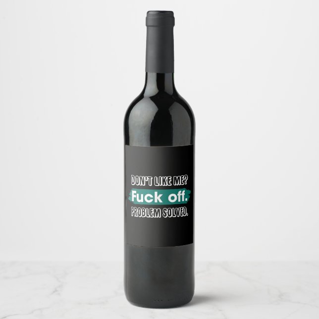 Don't Like Me F*ck Off Problem Solved Funny Sassy Wine Label (Front)