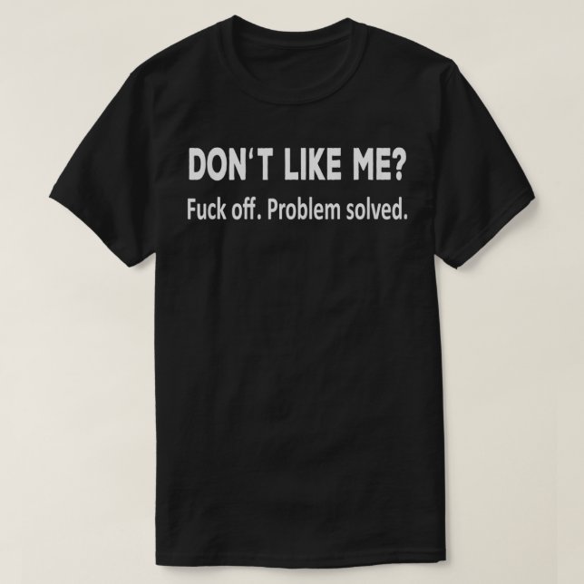 Dont Like Me Off Problem Solved Funny  For You  T-Shirt (Design Front)