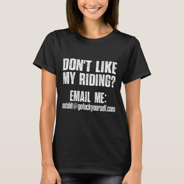 Dont Like My Riding Email Me Ea@goforyourself.com  T-Shirt (Front)