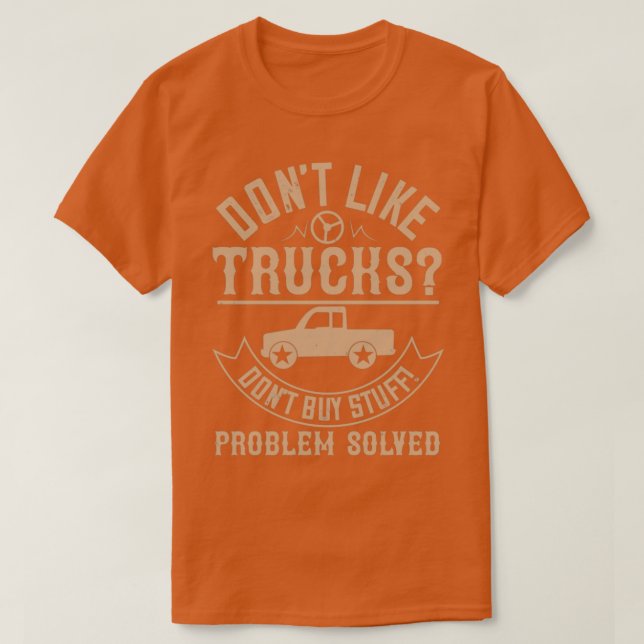 dont like truck dont buy stuff problem solved T-Shirt (Design Front)
