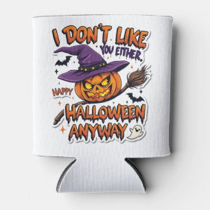 Don't Like You Either Happy Halloween Anyway Can Cooler