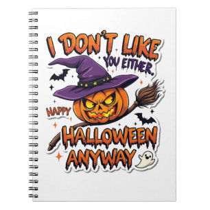 Don't Like You Either Happy Halloween Anyway Notebook