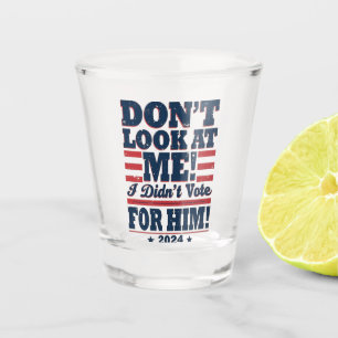 Don't Look At me I didn't Vote For him 2024 Trump Shot Glass