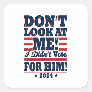 Don't Look At me I didn't Vote For him 2024 Trump Square Sticker