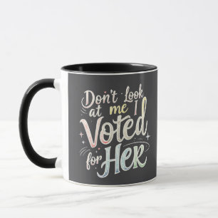 Don't Look at Me I Voted for Her Kamala Harris Mug