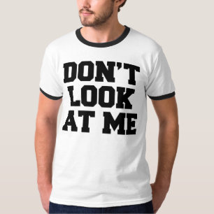 Don't Look At Me T-Shirt