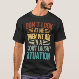 Don't Look At Me When We Are In A Don't Laugh Situ T-Shirt