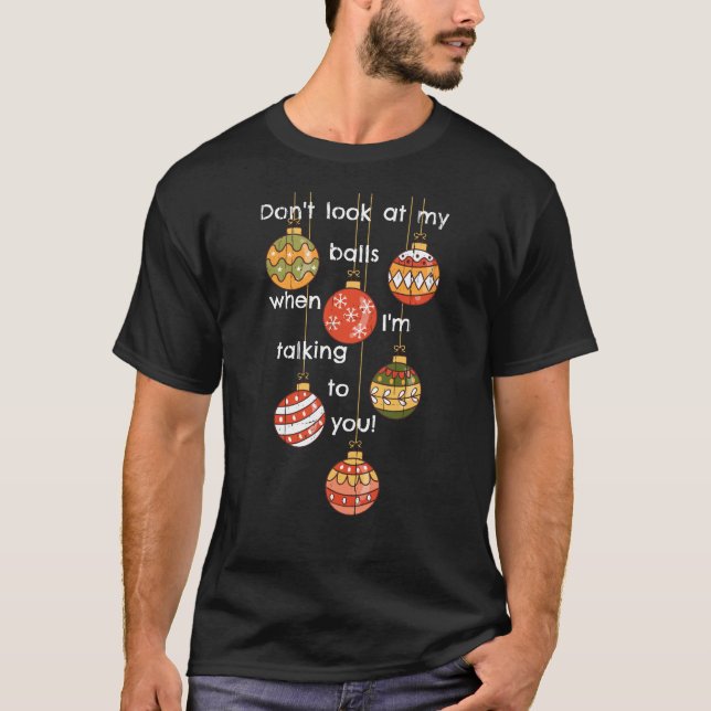 Don't look at my Christmas balls!  T-Shirt (Front)